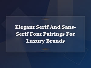 Elegant Serif and Sans-Serif Font Pairings for Luxury Brands