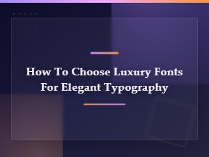 How to Choose Luxury Fonts for Elegant Typography