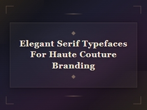 Elegant Serif Typefaces for Haute Couture Fashion Branding